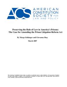 Preserving the Rule of Law in America’s Prisons: The Case for Amending the Prison Litigation Reform Act By Margo Schlanger and Giovanna Shay March[removed]The American Constitution Society takes no position on particular