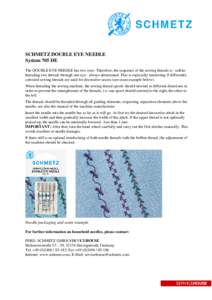 SCHMETZ DOUBLE EYE NEEDLE System 705 DE The DOUBLE EYE NEEDLE has two eyes. Therefore, the sequence of the sewing threads is - unlike threading two threads through one eye - always determined. This is especially interest