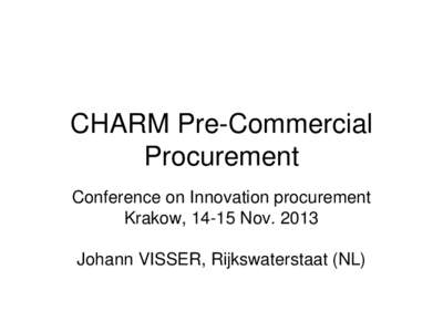 CHARM Pre-Commercial Procurement Conference on Innovation procurement Krakow, 14-15 Nov[removed]Johann VISSER, Rijkswaterstaat (NL)