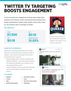 TWITTER TV TARGETING BOOSTS ENGAGEMENT To drive increased user engagement and boost sales, Quaker Oats wanted to reach Moms in certain environments like Cooking & Food, Energy, Entertainment, Family, Health, Hobbies, Hom