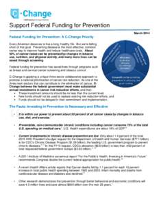 Support Federal Funding for Prevention March 2014 Federal Funding for Prevention: A C-Change Priority Every American deserves to live a long, healthy life. But we’re falling short of that goal. Preventing disease is th