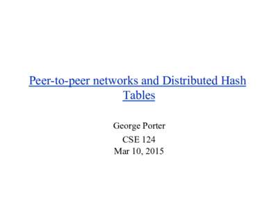 Peer-to-peer networks and Distributed Hash Tables George Porter CSE 124 Mar 10, 2015