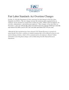 Fair Labor Standards Act Overtime Changes On May 18, 2016 the Department of Labor announced its final changes to the Fair Labor Standards Act (FLSA). The new changes increase the minimum salary required before an employe