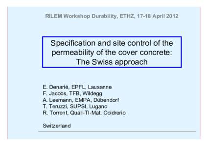 RILEM Workshop Durability, ETHZ, 17-18 AprilSpecification and site control of the permeability of the cover concrete: The Swiss approach E. Denarié, EPFL, Lausanne