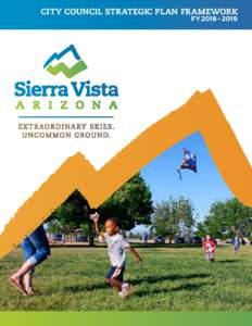 CITY COUNCIL STRATEGIC PLAN FRAMEWORK FY 2018 – 2019 VISION Sierra Vista in 2030 is an attractive, vibrant and inviting place to live, work and visit. Our community, with its spectacular natural environment, mou