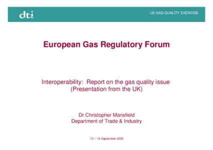 UK GAS QUALITY EXERCISE  European Gas Regulatory Forum Interoperability: Report on the gas quality issue (Presentation from the UK)