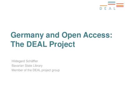 Germany and Open Access: The DEAL Project Hildegard Schäffler Bavarian State Library Member of the DEAL project group