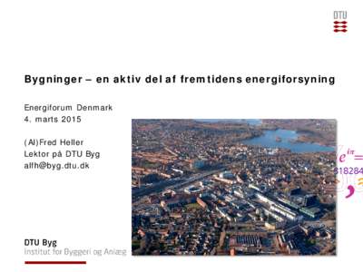 Bygninger – en aktiv del af fremtidens energiforsyning Energiforum Denmark 4. martsAl)Fred Heller Lektor på DTU Byg 