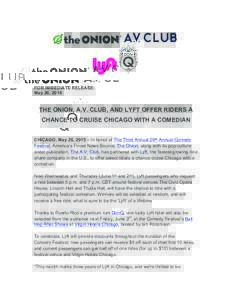 FOR IMMEDIATE RELEASE: May 26, 2016 THE ONION, A.V. CLUB, AND LYFT OFFER RIDERS A CHANCE TO CRUISE CHICAGO WITH A COMEDIAN CHICAGO, May 26, 2015 – In honor of The Third Annual 26th Annual Comedy