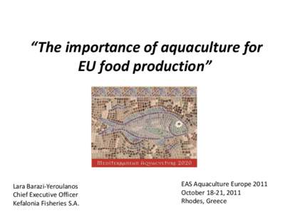 “The importance of aquaculture for EU food production” Lara Barazi-Yeroulanos Chief Executive Officer Kefalonia Fisheries S.A.