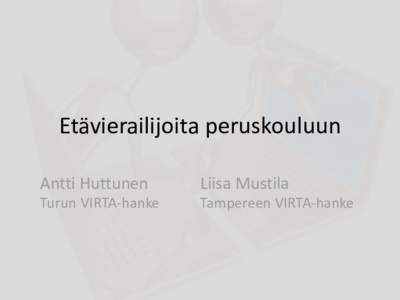 Etävierailijoita peruskouluun Antti Huttunen Liisa Mustila  Turun VIRTA-hanke
