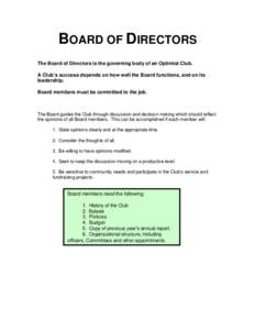 BOARD OF DIRECTORS The Board of Directors is the governing body of an Optimist Club. A Club’s success depends on how well the Board functions, and on its leadership. Board members must be committed to the job.