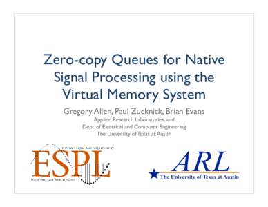 Zero-copy Queues for Native Signal Processing using the Virtual Memory System Gregory Allen, Paul Zucknick, Brian Evans Applied Research Laboratories, and Dept. of Electrical and Computer Engineering