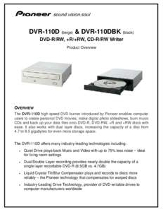 DVR-110D (beige) & DVR-110DBK (black) DVD-R/RW, +R/+RW, CD-R/RW Writer Product Overview OVERVIEW The DVR-110D high speed DVD burner introduced by Pioneer enables computer
