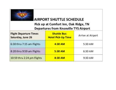AIRPORT SHUTTLE SCHEDULE Pick up at Comfort Inn, Oak Ridge, TN Departures from Knoxville TYS Airport Flight Departure Times Saturday, June 26