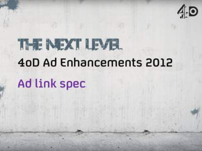 4oD Ad Enhancements 2012 Ad link spec All about the ad link 4oD’s fantastic new Ad Link format; a simple but effective advertising proposition. The Ad Link format overlays the pre roll with interactive toolbar that al