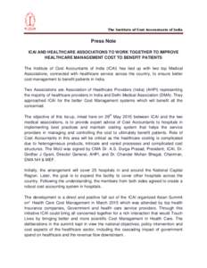 The Institute of Cost Accountants of India  Press Note ICAI AND HEALTHCARE ASSOCIATIONS TO WORK TOGETHER TO IMPROVE HEALTHCARE MANAGEMENT COST TO BENEFIT PATIENTS The Institute of Cost Accountants of India (ICAI) has tie