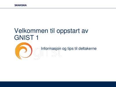 Velkommen til oppstart av GNIST 1 Informasjon og tips til deltakerne GNIST 1 I samarbeid med NTNU og Metier har Skanska nå utviklet et bredt utdanningstilbud for deg som jobber med