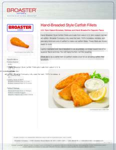 Hand-Breaded Style Catfish Fillets U.S. Farm Raised Boneless, Skinless and Hand Breaded for Superior Flavor Hand-Breaded Style Catfish Fillets are made from select U.S. farm-raised marinated catfish. Broaster Company onl