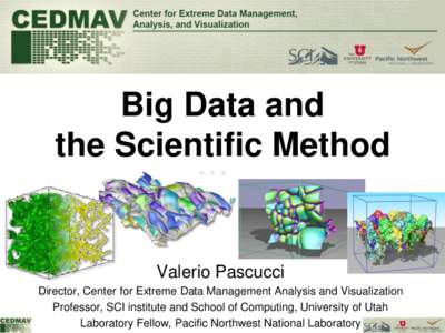 Big Data and the Scientific Method Valerio Pascucci Director, Center for Extreme Data Management Analysis and Visualization Professor, SCI institute and School of Computing, University of Utah