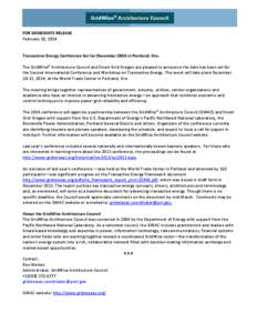 FOR IMMEDIATE RELEASE February 10, 2014 Transactive Energy Conference Set for December 2014 in Portland, Ore. The GridWise® Architecture Council and Smart Grid Oregon are pleased to announce the date has been set for th