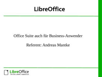 LibreOffice  Office Suite auch für Business-Anwender Referent: Andreas Mantke  Referent