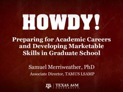 Preparing for Academic Careers and Developing Marketable Skills in Graduate School Samuel Merriweather, PhD Associate Director, TAMUS LSAMP