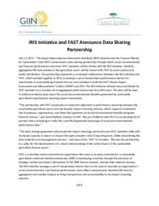 For Immediate Release  IRIS Initiative and FAST Announce Data Sharing Partnership July 13, 2012 – The Impact Reporting and Investment Standards (IRIS) initiative and the Finance Alliance for Sustainable Trade (FAST) an