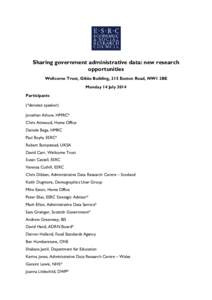 Sharing government administrative data: new research opportunities Wellcome Trust, Gibbs Building, 215 Euston Road, NW1 2BE Monday 14 July 2014 Participants (*denotes speaker)