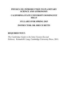 PHYSICS 195: INTRODUCTION TO PLANETARY SCIENCE AND ASTRONOMY CALIFORNIA STATE UNIVERSITY DOMINGUEZ HILLS SYLLABUS FOR SPRING 2015 INSTRUCTOR: DR. BRUCE BETTS