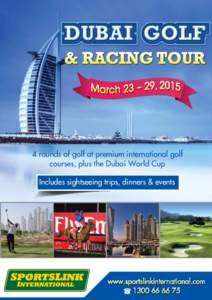 DUBAI GOLF  4 rounds of golf at premium international golf courses, plus the Dubai World Cup Includes sightseeing trips, dinners & events