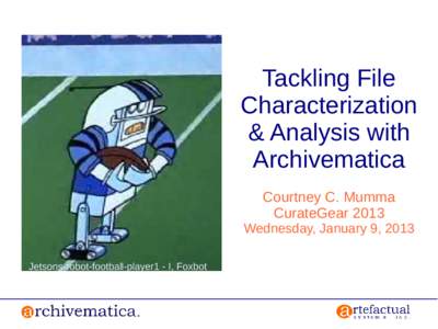 Tackling File Characterization & Analysis with Archivematica Courtney C. Mumma CurateGear 2013