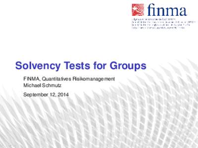Solvency Tests for Groups FINMA, Quantitatives Risikomanagement Michael Schmutz September 12, 2014  Content