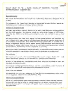 PRIVACY POLICY FOR “BE A CHANGI MILLIONAIRE” PROMOTION (“SHOPPING PROMOTION”) 4 MAY – 31 OCTOBER 2016 General Information This website (the “Website”) has been brought to you by the Changi Airport Group (Si