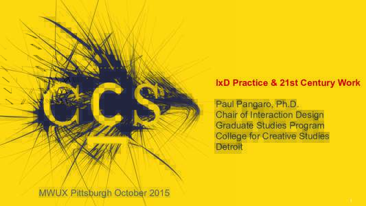 IxD Practice & 21st Century Work Paul Pangaro, Ph.D. Chair of Interaction Design Graduate Studies Program College for Creative Studies Detroit