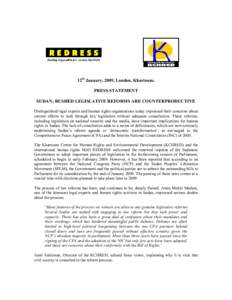 12th January, 2009, London, Khartoum. PRESS STATEMENT SUDAN: RUSHED LEGISLATIVE REFORMS ARE COUNTERPRODUCTIVE Distinguished legal experts and human rights organisations today expressed their concerns about current effort