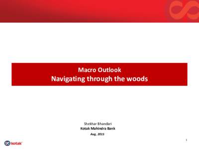 Macro Outlook  Navigating through the woods Shekhar Bhandari Kotak Mahindra Bank