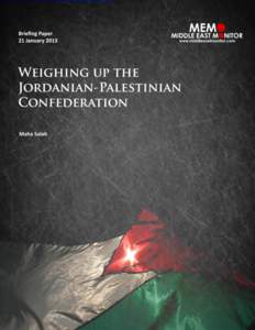 BRIEFING PAPER 21 January 2013 Weighing up the Jordanian-Palestinian Confederation Introduction The idea of a Jordanian-Palestinian confederation, which first emerged four decades ago, has