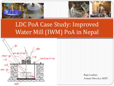 LDC PoA Case Study: Improved Water Mill (IWM) PoA in Nepal Raju Laudari, Asstant Director, AEPC
