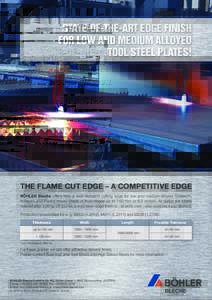STATE-OF-THE-ART EDGE FINISH FOR LOW AND MEDIUM ALLOYED TOOL STEEL PLATES! THE FLAME CUT EDGE – A COMPETITIVE EDGE BÖHLER Bleche offers now a new standard cutting edge for low and medium alloyed Coldwork,
