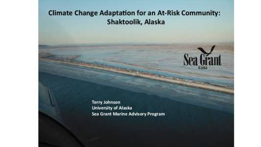 Climate	
  Change	
  Adapta/on	
  for	
  an	
  At-­‐Risk	
  Community:	
   	
   	
     	
  Shaktoolik,	
  Alaska	
  