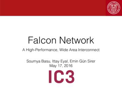 Falcon Network A High-Performance, Wide Area Interconnect Soumya Basu, Ittay Eyal, Emin Gün Sirer May 17, 2016  Motivation