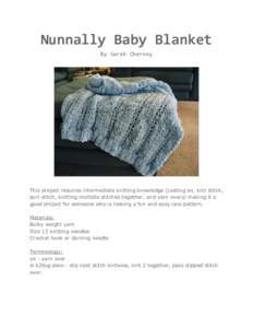 Nunnally Baby Blanket By Sarah Cherney This project requires intermediate knitting knowledge (casting on, knit stitch, purl stitch, knitting multiple stitches together, and yarn overs) making it a good project for someon