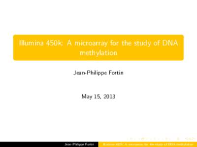 Illumina 450k: A microarray for the study of DNA methylation Jean-Philippe Fortin May 15, 2013