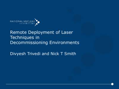 Remote Deployment of Laser Techniques in Decommissioning Environments Divyesh Trivedi and Nick T Smith  Context