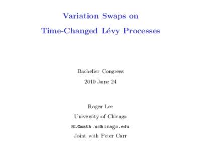 Variation Swaps on Time-Changed L´ evy Processes Bachelier Congress 2010 June 24