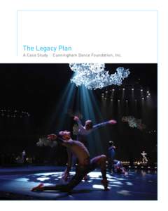 The Legacy Plan A Case Study I Cunningham Dance Foundation, Inc. Foreward Merce Cunningham[removed]was a leader of the American avant-garde throughout