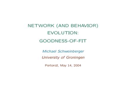 NETWORK (AND BEHAVIOR) EVOLUTION: GOODNESS-OF-FIT Michael Schweinberger University of Groningen Portoroˆ