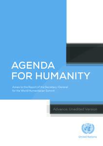 AGENDA FOR HUMANITY Annex to the Report of the Secretary-General for the World Humanitarian Summit  Advance, Unedited Version