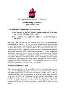 Preliminary Statement 18 September 2014 In the view of the Multinational Observer Group: (a) the outcome of the 2014 Fijian Election is on track “to broadly represent the will of the Fijian voters”; (b) the condition